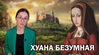 Хуана Безумная  Сумасшедшая королева или жертва заговора отца сына и мужа [upl. by Nosliw]