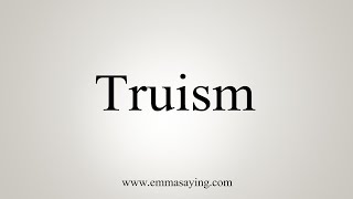 How To Say Truism [upl. by Yerdua]