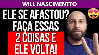 ELE SE AFASTOU FAÇA ESSAS 2 COISAS E ELE VOLTA  Will Nascimentto [upl. by Cinimod420]