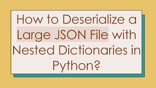 How to Deserialize a Large JSON File with Nested Dictionaries in Python [upl. by Shabbir]