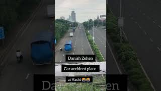 Danish Zehen accident place at vashi 😭😭 danishzehencaraccident [upl. by Anayad]