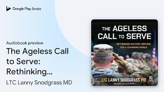 The Ageless Call to Serve Rethinking Military… by LTC Lanny Snodgrass MD · Audiobook preview [upl. by Yna693]