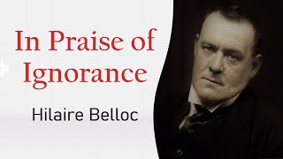 In Praise of Ignorance Hilaire Belloc  Essay  Explanation Summary and AnalysisRaushanShresth [upl. by Corena]