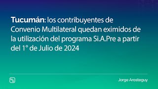 Tucumán los contribuyentes de Convenio Multilateral quedan eximidos de la utilización del SiAPre [upl. by Kirt]