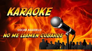 NO ME LLAMEN COBARDE KARAOKE oscar agudelo [upl. by Mohammed]