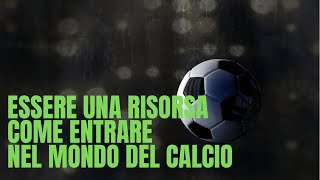 Essere una RISORSA  come entrare nel mondo del calcio [upl. by Mac813]