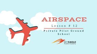 Lesson 12  Airspace  Private Pilot Ground School [upl. by Thaxter]