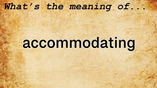 Accommodating Meaning  Definition of Accommodating [upl. by Gonzalez631]