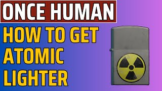 ONCE HUMAN  How To Get Atomic Lighter Deviant  GUIDE [upl. by Ellezig307]