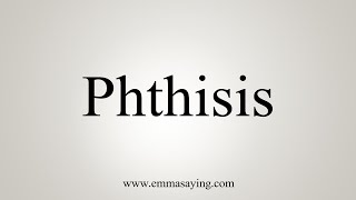 How To Say Phthisis [upl. by Cornell]