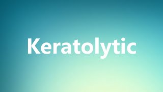 Keratolytic  Medical Definition and Pronunciation [upl. by Yaniv]