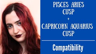 Pisces Aries Cusp  Capricorn Aquarius Cusp  COMPATIBILITY [upl. by Hebner]