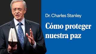 Cómo proteger nuestra paz – Dr Charles Stanley [upl. by Whipple]