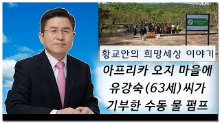 황교안TV 【 황교안의 희망세상 이야기 】 아프리카 오지 마을에 유강숙63세씨가 기부한 수동 물 펌프 9월 21일 [upl. by Remmer]