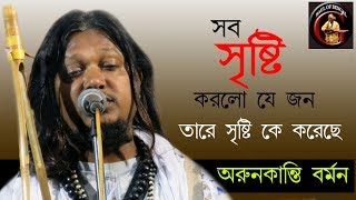 সব সৃষ্টি করলো যে জন তারে সৃষ্টি কে করেছে  অরুণকান্তি বর্মন  Arunkanti Barman  Lalon geeti [upl. by Aokek]