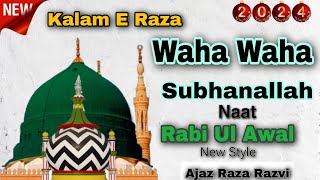 12 Rabi Ul Awal New Naat  WAHA WAHA SUBHANALLAH 2024  Kalam E Raza  Ajaz Raza Razvi [upl. by Nibbor]