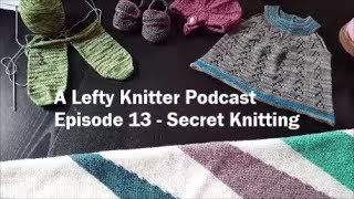 A Lefty Knitter Podcast  Episode 13  Secret Knitting [upl. by Noelopan]