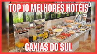 💣 LISTA INCRÍVEL CONFIRA OS 10 MELHORES HOTÉIS CAXIAS DO SUL  RS [upl. by Ecirehc523]