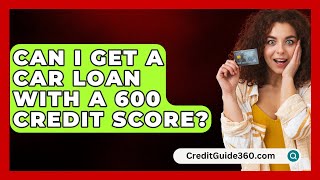 Can I Get A Car Loan With A 600 Credit Score  CreditGuide360com [upl. by Nanfa]