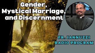 Fr Iannuzzi Radio Program Ep 237 Gender Mystical Marriage Discernment 10524 [upl. by Raseta221]