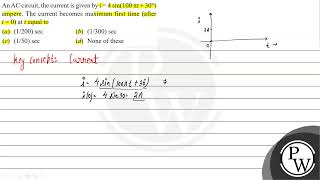 An \ \mathrmAC \ circuit the current is given by \ i4 \sin \left100 \pi t30\circ\rig [upl. by Liza]