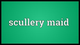 Scullery maid Meaning [upl. by Farika]