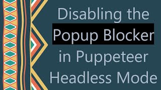 Disabling the Popup Blocker in Puppeteer Headless Mode [upl. by Asum]