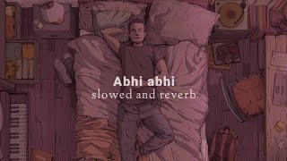 Abhi Abhi Slowed  Reverb [upl. by Bina]