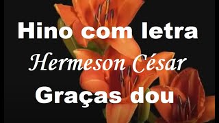 Graças dou por esta vida Hino com letra Hermeson César [upl. by Mendelson]