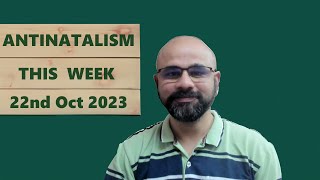 Antinatalism This Week 22nd October 2023 [upl. by Siahc]