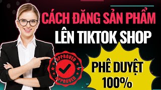 Cách đăng sản phẩm lên Tiktok Shop Phê Duyệt 100  Đàm Văn Tuấn [upl. by Hcir35]