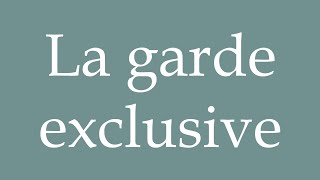 How to Pronounce La garde exclusive Sole custody Correctly in French [upl. by Eriuqs]