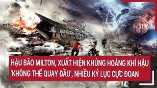 Hậu bão Milton xuất hiện khủng hoảng khí hậu ‘không thể quay đầu’ nhiều kỷ lục cực đoan [upl. by Siblee]