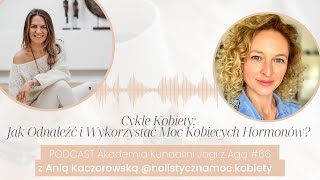 Cykle Kobiety Jak Odnaleźć i Wykorzystać Moc Kobiecych Hormonów  Podcast 67 z Anią Kaczorowską [upl. by Quinton]