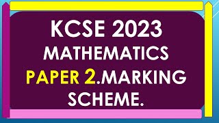 KCSE 2023 MATHEMATICS PAPER 2 MARKING SCHEME [upl. by Ruel236]