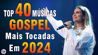 Louvores de Adoração 2024  As Melhores Músicas Gospel Mais Tocadas  Top Gospel Hinos Evangélicos [upl. by Eatnuahc]