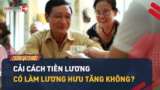 Lương Hưu Từ 0172024 Có Tăng Không Khi Cải Cách Tiền Lương  LuatVietnam [upl. by Ayanal]