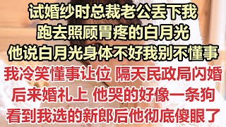 试婚纱时总裁老公丢下我，跑去照顾胃疼的白月光，他说白月光身体不好我别不懂事，我冷笑懂事让位 隔天民政局闪婚，后来婚礼上 他哭的好像一条狗，看到我选的新郎后他彻底傻眼了九點夜讀小說霸總白月光 [upl. by Vezza]