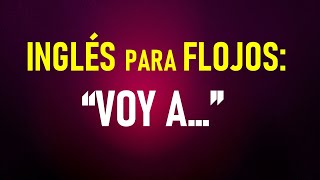 3 Inglés para FLOJOS “VOY A…” [upl. by Amiel]