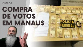 PF identifica ESQUEMA de COMPRA de VOTOS em MANAUS que FAVORECEU CANDIDATO do AVANTE que GANHOU [upl. by Conrade]