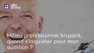 Je travaille dans un milieu professionnel bruyant quand s’inquiéter pour mon audition [upl. by Nooj535]