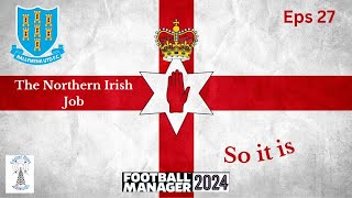 The Northern Irish Job  Football Manager 24  Fingers Crossed  Eps 27 [upl. by Eymaj]