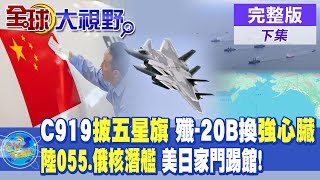 C919身披五星旗 殲20B換裝quot渦扇15打趴猛禽 陸055大驅俄核潛艦 美日踹門【全球大視野 下】‪全球大視野GlobalVision 20240912完整版 [upl. by Acsisnarf354]