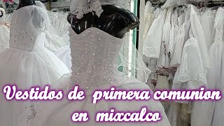 VESTIDOS DE PRIMERA COMUNION EN EL MERCADO DE MIXCALCO SUPER PROMOCIONES Y DE LA MEJOR CALIDAD [upl. by Earle]