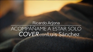 Acompáñame a estar solo  Ricardo Arjona cover con Luis Sánchez [upl. by Thad655]