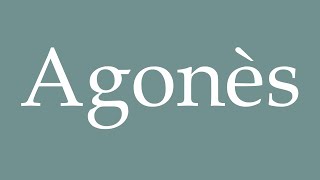 How to Pronounce Agonès Correctly in French [upl. by Good117]