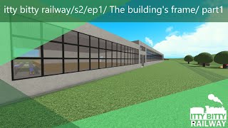 itty bitty railways2ep1 The buildings frame part1 [upl. by Jerrine]