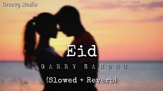 Eid Slowed  Reverb  Garry Sandhu  Groovy Studio [upl. by Swart261]