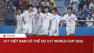 U17 Việt Nam có thể dự U17 World Cup 2025  NÓNG THỂ THAO [upl. by Shulem]