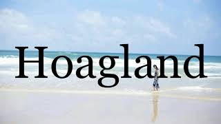 How To Pronounce Hoagland🌈🌈🌈🌈🌈🌈Pronunciation Of Hoagland [upl. by Mayes]